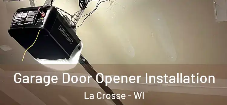  Garage Door Opener Installation La Crosse - WI